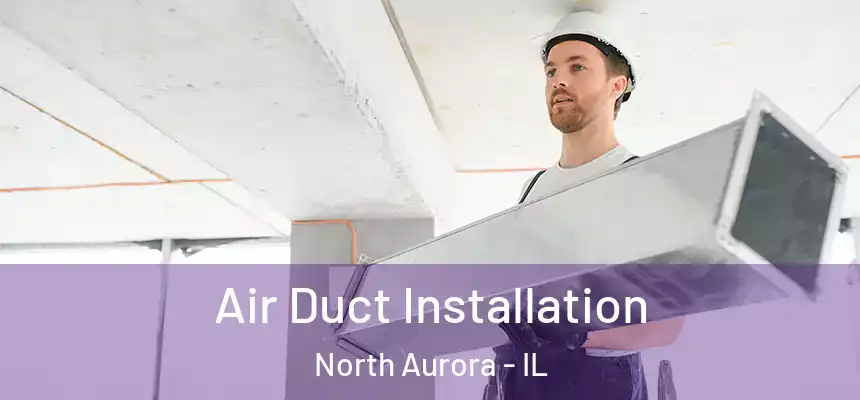  Air Duct Installation North Aurora - IL