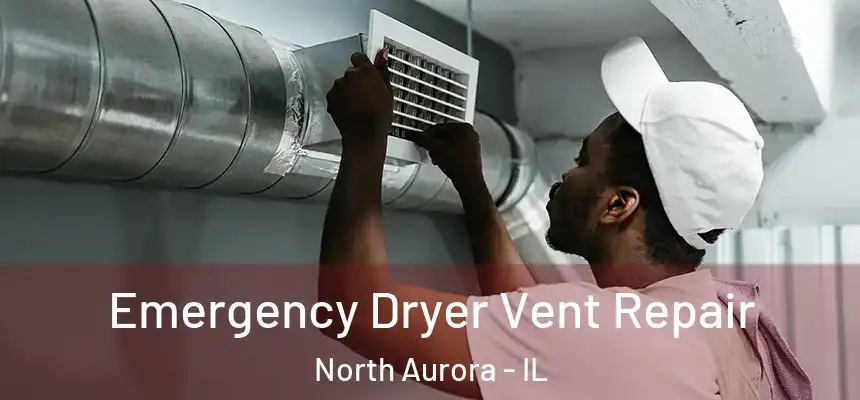  Emergency Dryer Vent Repair North Aurora - IL