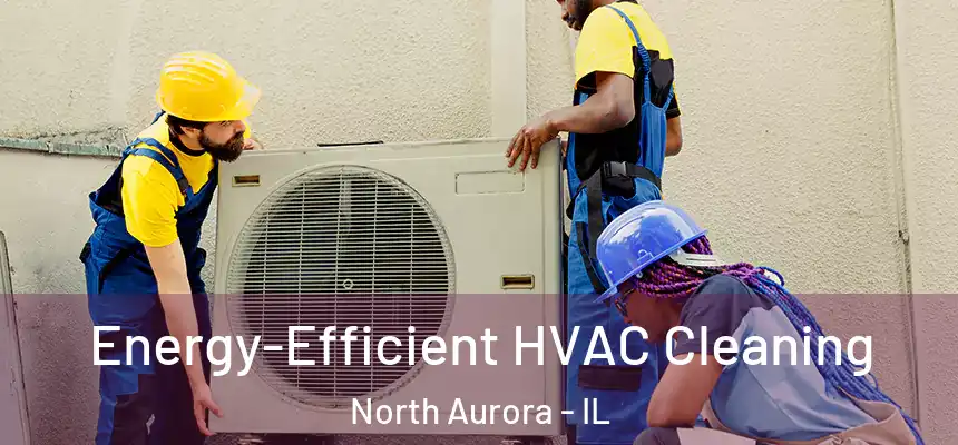  Energy-Efficient HVAC Cleaning North Aurora - IL