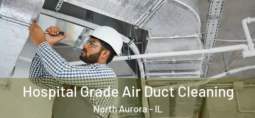  Hospital Grade Air Duct Cleaning North Aurora - IL