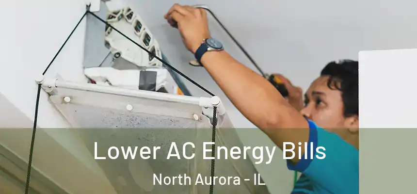  Lower AC Energy Bills North Aurora - IL