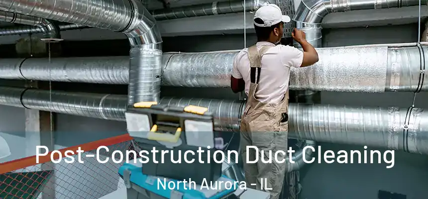  Post-Construction Duct Cleaning North Aurora - IL