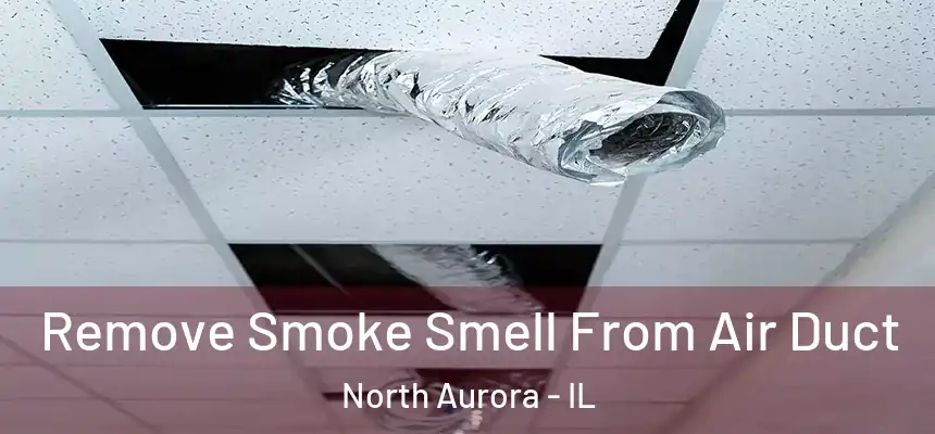  Remove Smoke Smell From Air Duct North Aurora - IL