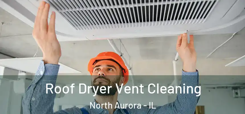  Roof Dryer Vent Cleaning North Aurora - IL